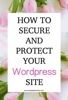 pink tulips with the words how to secure and protect your wordpress site