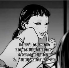 an anime character with the caption i don't believe in competition because 1 you can't be me 2 i don't wannana be you