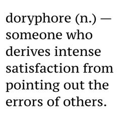 a quote that reads, doryphore n someone who deserves intense satisfaction from pointing out the errors of others