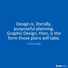 a blue background with the quote design is literally, purposeful planning graphic design, then, is the form those plans will take