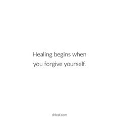 a white background with the words,'healing begins when you forgive yourself