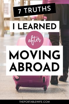 a woman pulling a pink suitcase with the words 7 truths i learned after moving abroad