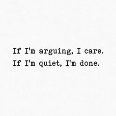 If I Argue With You I Care, If I’m Arguing I Care, If I Am Arguing I Care, If Im Quiet Quotes, If Im Arguing I Care, I’m So F***ing Done Quotes, When Im Quiet Quotes, Quotes About Arguing, Argue Quotes