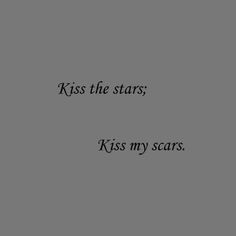 a black and white photo with the words kiss the stars, kiss my scars