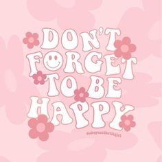 the words don't forget to be happy written in white on a pink background