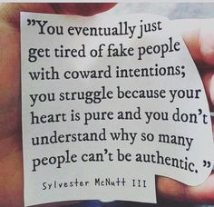 You eventually just get tired of fake people with coward intentions; you struggle because your heart is pure and you don't understand why so many people can't be authentic. Fake People, Trendy Quotes, Quotes To Live By