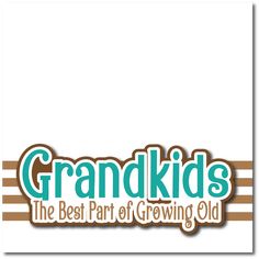 the logo for grandkids, the best part of growing old on a white background