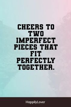 the quote cheers to two imperfect pieces that fit perfectly together