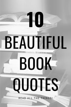 books stacked on top of each other with the text 10 beautiful book quotes read all the things