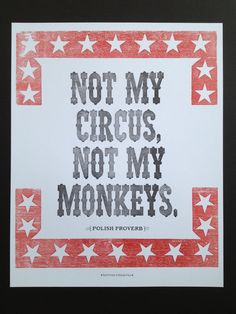 a red and white poster with the words not my circus, not my monkeys on it