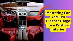 the interior of a car is shown with red leather seats and steering wheel, as well as text reading mastering car vacuum cleaner usage for a pristine interior