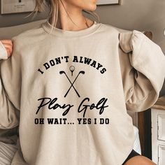 a woman wearing a sweatshirt that says i don't always play golf oh wait yes do