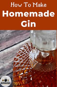 how to make homemade gin in a glass bottle with text overlay that reads, how to make homemade gin