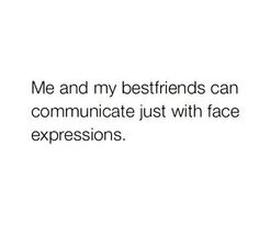 the text reads, me and my best friends can communicate just with face expressionss