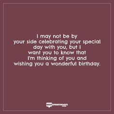 a birthday card that says, i may not be by your side celebrating your special day with you but i want to know that i'm thinking of you