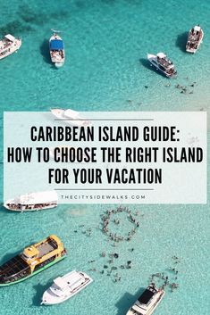 boats in the ocean with text that reads, caribbean island guide how to choose the right island for your vacation