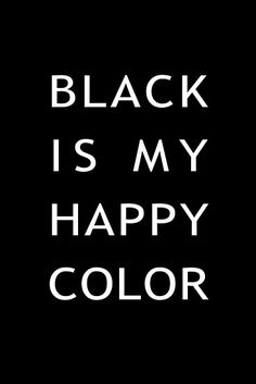 the words black is my happy color are in white letters on a black background,