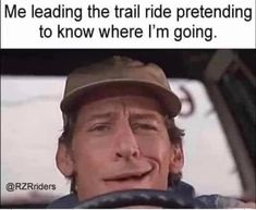 a man driving a car with the caption me leading the trail ride pretending to know where i'm going