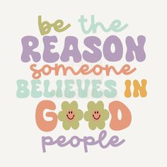 the words be the reason someone believe in good people are written on a white background