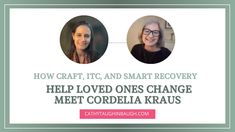 two women with the words how craft, itc, and smart recovery help loved ones change meet cordella kraus