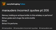 the text reads, maraadders incorret quotes pt 205 remus, holding an antique bottle is this whiskey or perfume?