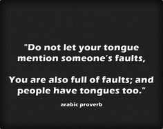 a quote from arabic prove that says, do not let your tongue mention someone's fault