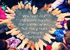 a group of people standing in a circle with their hands together and the words we hold our children's hands for a little while but they hold our hearts forever