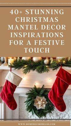 stockings hanging from the fireplace with text overlay saying 40 stunning christmas mantel decor inspirations for a festive touch