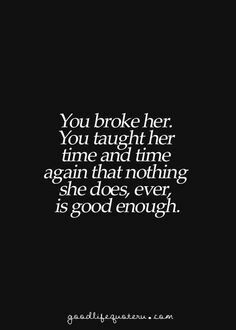 the quote you broke her you taught her time and time again that nothing she does ever is good enough