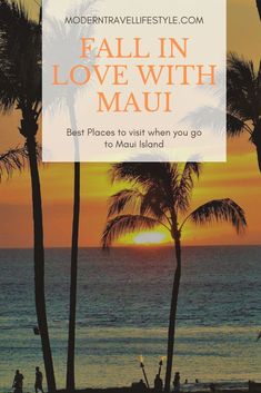 palm trees in front of the ocean with text overlay that reads fall in love with mau best places to visit when you go