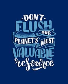 the words don't flush our planet's most valuable service on a blue background