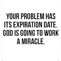 a quote that says, your problem has its expiration date god is going to work a