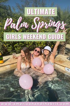 three girls in a pool with balloons and the words ultimate palm springs girls weekend guide