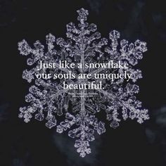 a snowflake with the quote just like a snowflake, our soul are uniquely beautiful