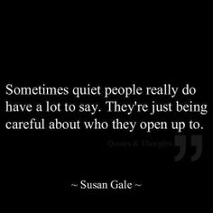 someones quiet people really do have a lot to say they're just being careful about who they open up to