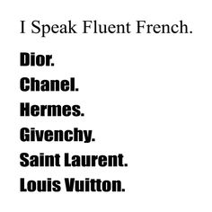 a black and white poster with the words i speak fluent french, dior, chanel, hermes, givenchy, saint laurent, louis vuiton