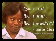 Good words to hear, old or young! The Help Movie Quotes, The Help Quotes, You Is Kind, Help Quotes, Very Important Person, Today's Quote, You Are Smart, This Is Your Life, You Are Important