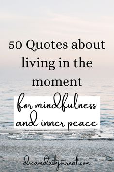 the words 50 quotes about living in the moment for mindfulness and inner peace