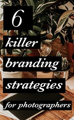 a table with plants and books on it that says 6 killer branding strategies for photographers