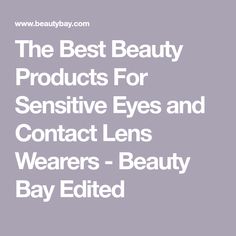 The Best Beauty Products For Sensitive Eyes and Contact Lens Wearers - Beauty Bay Edited Eyeshadow Crayon, Hypoallergenic Makeup, Tubing Mascara, Best Beauty Products, Mild Cleanser, How To Apply Mascara, Eyeshadow Primer, Sensitive Eyes, Micellar Water