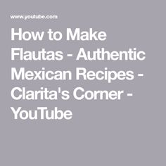 how to make flautass authentic mexican recipes - clarita's corner youtube