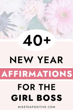 flowers with the words 40 + new year affirmations for the girl boss