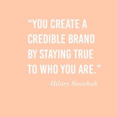 a quote that reads you create a credible brand by staying true to who you are