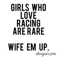 the words girls who love racing are me up in black and white on a white background