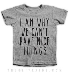 I Am Why We Can't Have Nice Things Kids Tees Funny Kids Shirts, Be Unique, Tiny Humans, Boy Mom, Nice Things, Aaliyah, Funny Kids