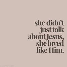 the words she didn't just talk about jesus, she loved like him