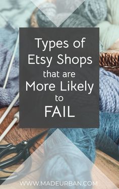 yarn and knitting needles with the words types of etsy shops that are more likely to fail