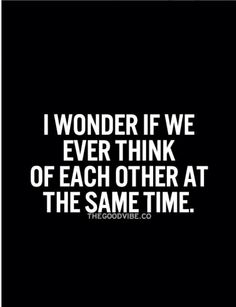 a quote that says i wonder if we ever think of each other at the same time