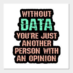 a poster that says, without data you're just another person with an opinion