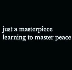 a black and white photo with the words just a masterpiece learning to master peace on it